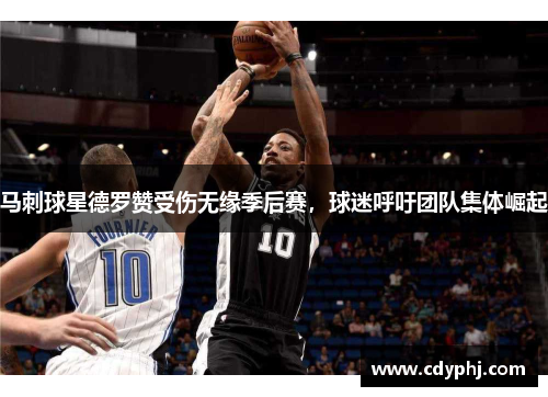 马刺球星德罗赞受伤无缘季后赛，球迷呼吁团队集体崛起
