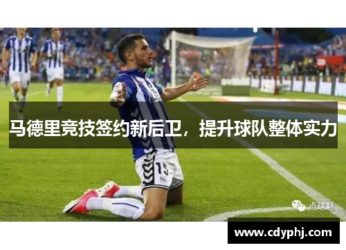 马德里竞技签约新后卫，提升球队整体实力